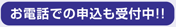 お電話での申し込みも受付中！